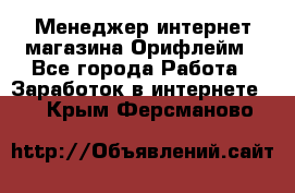 Менеджер интернет-магазина Орифлейм - Все города Работа » Заработок в интернете   . Крым,Ферсманово